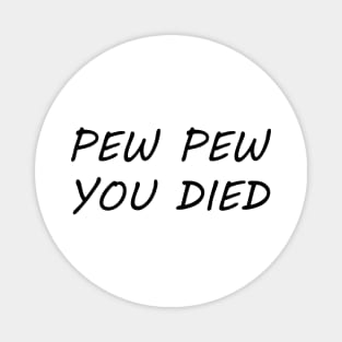 Pew Pew You Died Magnet